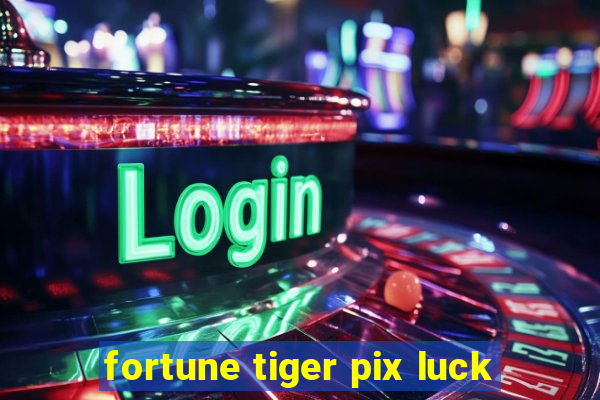 fortune tiger pix luck